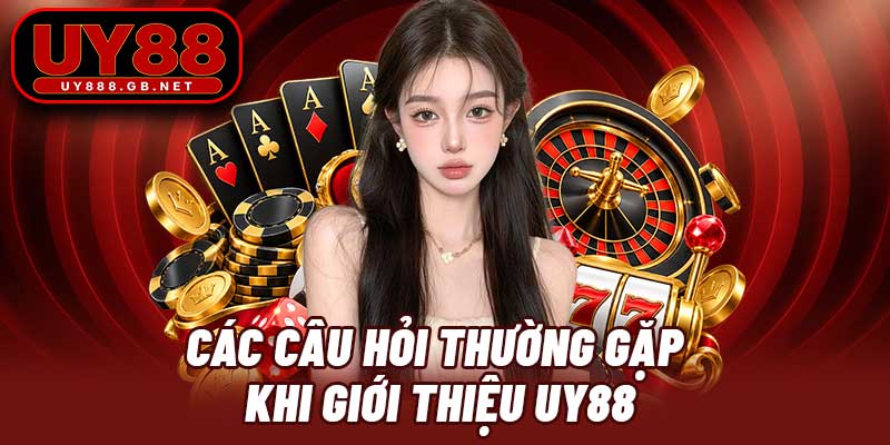 Các câu hỏi thường gặp khi giới thiệu UY88