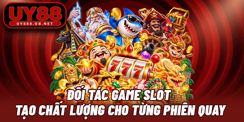 Đối tác game slot tạo chất lượng cho từng phiên quay