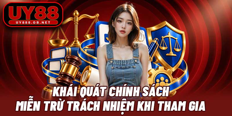 Khái quát chính sách miễn trừ trách nhiệm khi tham gia 
