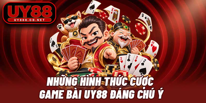 Những hình thức cược game bài UY88 đáng chú ý