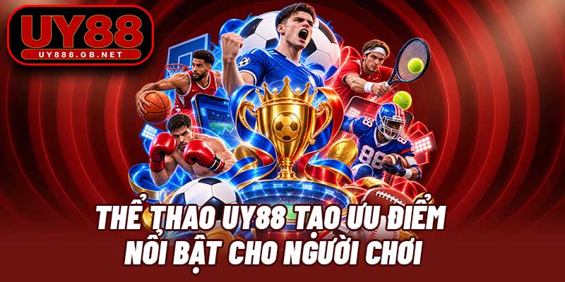 Thể thao UY88 tạo ưu điểm nổi bật cho người chơi